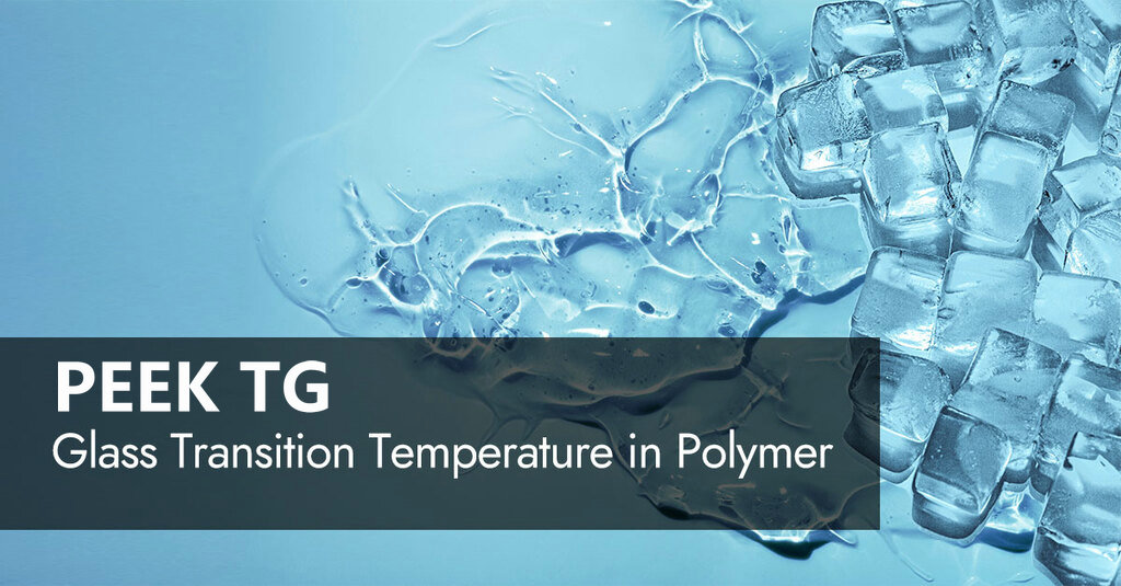 PEEK Tg Explained: Glass Transition Temperature Guide