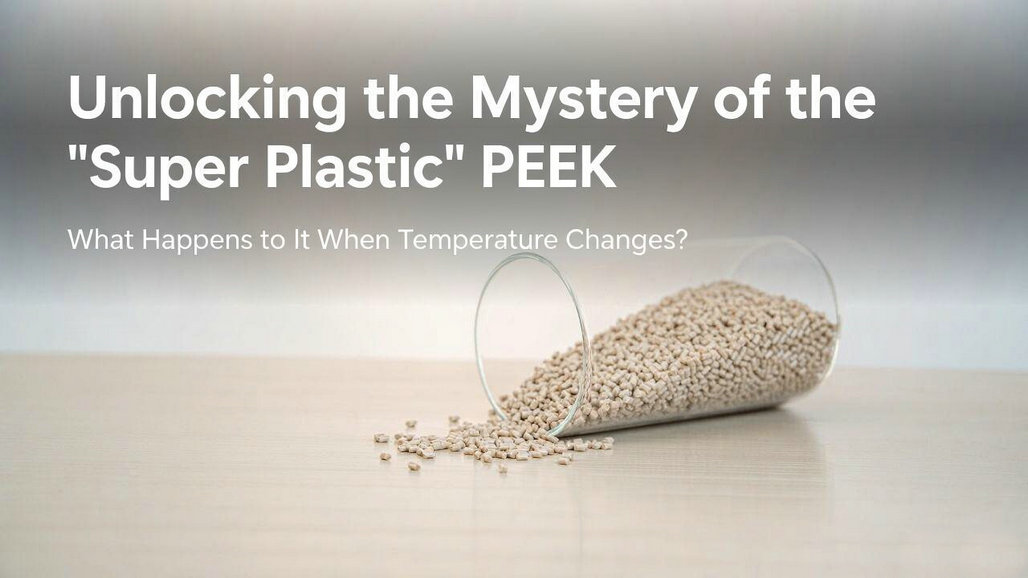 Inside the "Super Plastic" PEEK: What Really Happens When Temperature Changes Inside the "Super Plastic" PEEK: What Really Happens When Temperature Changes