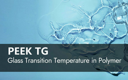 PEEK Tg Explained: Glass Transition Temperature Guide