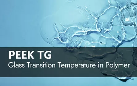PEEK Tg Explained: Glass Transition Temperature Guide
